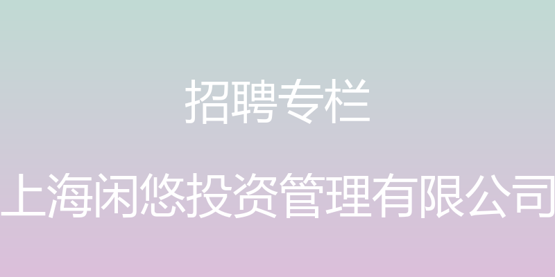 招聘专栏 - 上海闲悠投资管理有限公司